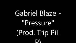 Gabriel Blaze - "Pressure" (Prod. Trip Pill P)