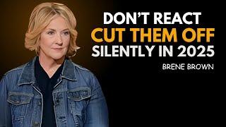 DON'T REACT! CUT THEM OFF SILENTLY IN 2025 | BRENE BROWN BEST SPEECH