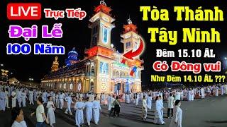 Trực Tiếp | TÒA THÁNH TÂY NINH Đêm 15.10al Ra Sao ? Có Đông Vui Như Đêm 14.10âl hay ko ???