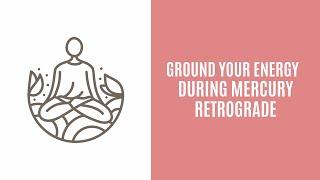 Grounding your energy During Mercury Retrograde