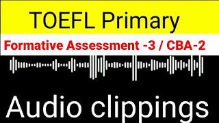 FA-3/ CBA-2 | TOEFL PRIMARY AUDIO CLIPPINGS