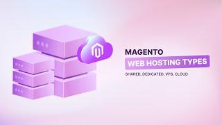 Magento Hosting Types Explained: Choose the Best for Your Store