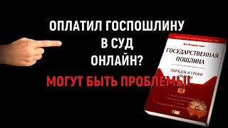 Оплатили госпошлину в суд онлайн? Могут возникнуть проблемы!