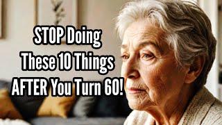 STOP Doing These 10 Things AFTER You Turn 60! | Wise elderly advice