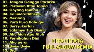 CITA CITATA FULL ALBUM REMIX || JANGAN GANGGU PACARKU, PERAWAN ATAU JANDA || CITA CITATA FULL ALBUM