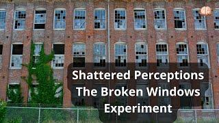 15- Shattered Perceptions: The Broken Windows Experiment