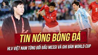 Tin nóng 7/3: HLV Việt Nam từng đối đầu Messi và ghi bàn World Cup; Việt Nam xếp trên Thái Lan