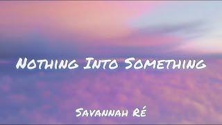 Savannah Ré - Nothing Into Something 【Lyric Video】