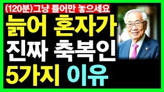 이 5가지 때문에 노년엔 혼자가 최고라 하는구나 등 5개 영상 모음(120분)ㅣ노후인생ㅣ노년재혼ㅣ다소용없다ㅣ혼자가축복이다ㅣ재혼은미친짓ㅣ노년인생ㅣ노년건강ㅣ노년사연ㅣ무병장수