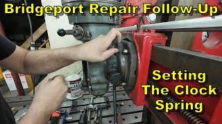 Bridgeport Mill Repair Follow-Up | Setting The Clock Spring & Answering Viewer Questions & Comments