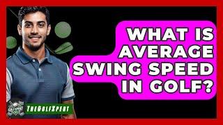 What Is Average Swing Speed In Golf? - The Golf Xpert