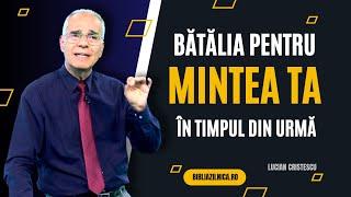 Lucian Cristescu - Bătălia pentru mintea ta în timpul din urmă - predici creștine