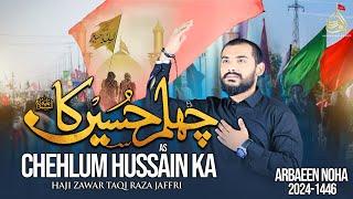 Chehlum Hussain As Ka - Haji Zawar Taqi Raza Jaffri | Arbaeen Noha 2024 | New Noha Arbaeen - 1446