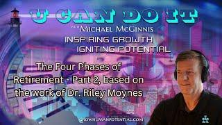 The Four Phases of Retirement -  the work of Dr. Riley Moynes. | U Can Do It with Michael McGinnis