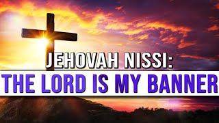 Jehovah Nissi: The Lord Is My Banner | The Lord Is My Banner Meaning | Jehovah Nissi Meaning