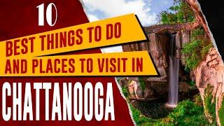 CHATTANOOGA, TENNESSEE - Best Things to Do | Top 10 Places to Visit in Chattanooga TN (Travel Guide)