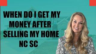 When Do I Get My Money After Selling My Home NC SC