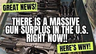 GREAT News!  There Is A MASSIVE Gun SURPLUS In The U S  Right Now!! Here's Why!