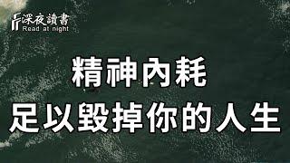 當你感到很累的時候，請立刻停止「精神內耗」！他足以毀掉你的人生【深夜讀書】