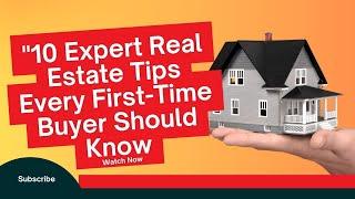 "10 Expert Real Estate Tips Every First-Time Buyer Should Know"