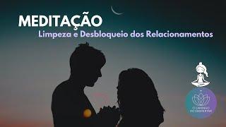 Meditação Guiada de Limpeza e Desbloqueio dos Relacionamentos 