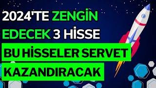 2024'TE ZENGİN EDECEK 3 HİSSE | BU HİSSELER SERVET KAZANDIRACAK