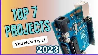 Top 7 Arduino ideas YOU MUST TRY. || 2023 ||