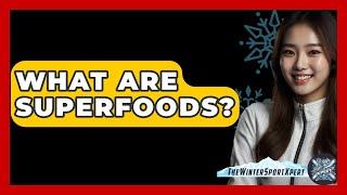 What Are Superfoods? - The Winter Sport Xpert