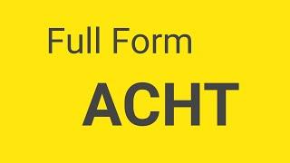 ACHT Full Form || What is ACHT