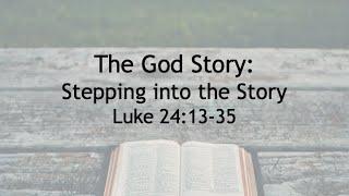 The God Story: Stepping Into the Story (Luke 24:13-35)