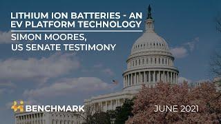 Lithium ion batteries - an EV platform technology - Simon Moores, US Senate Testimony, June 2021