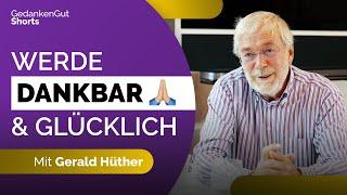 Gerald Hüther: Werde dankbar & glücklich – GedankenGut Shorts