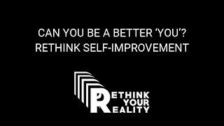 Rethink Your Reality: Self-Improvement