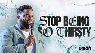 Stop Being So Thirsty | Pastor Brian Bullock | Union Church Charlotte