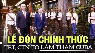 Lễ đón chính thức Tổng Bí thư, Chủ tịch nước Tô Lâm thăm Cuba | VOVTV