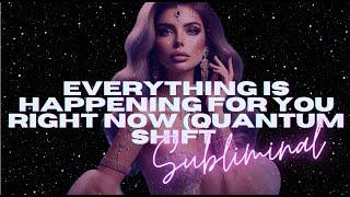 [WARNING EXTREMELY POWERFUL]  EVERYTHING IS HAPPENING FOR YOU RIGHT NOW (QUANTUM SHIFT SUBLIMINAL)
