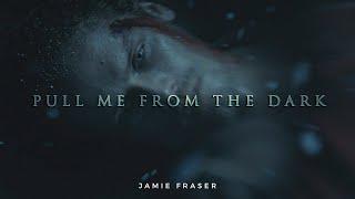 Jamie Fraser | Pull Me From The Dark (Outlander)