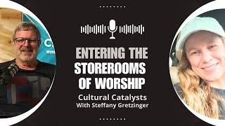 Entering The Storerooms of Worship || Cultural Catalysts with Steffany Gretzinger