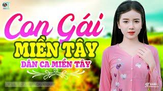 Con Gái Miền Tây - LK Dân Ca Miền Tây 2024, Nhạc Trữ Tình Quê Hương Chọn Lọc - Dân Ca Miền Tây