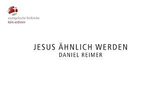 Jesus ähnlich werden // Daniel Reimer