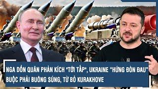 Nga dồn quân phản kích "tới tấp", Ukraine “hứng đòn đau” buộc phải buông súng, từ bỏ Kurakhove