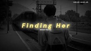 Finding Her (Slowed + Reverb) Song | Kushagra, Bharath, Saaheal | Finding Her Song | Small Edit