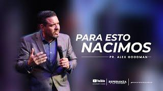 Pr. Alex Goodman - Para esto nacimos