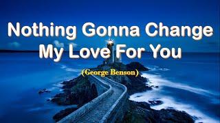 Nothing Gonna Change My Love For You//George Benson