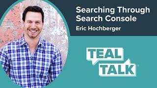 Searching Through Search Console with Eric Hochberger | Teal Talk S4