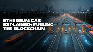 Ethereum Gas Explained: Fueling the Blockchain