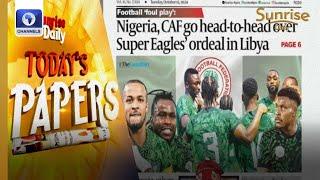 Nigeria, CAF Go Head-To-Head Over Super Eagles Ordeal In Libya + More |Paper Review