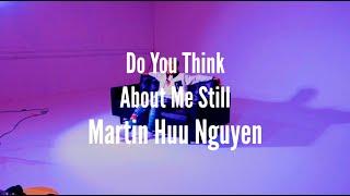 Martin Huu Nguyen - Do You Think About Me Still(Official Music Video)