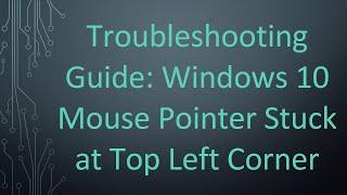 Troubleshooting Guide: Windows 10 Mouse Pointer Stuck at Top Left Corner