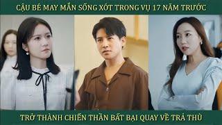 Cậu bé may mắn sống sót trong vụ truy sát 17 năm trước, trở thành chiến thần bất bại trở về báo thù